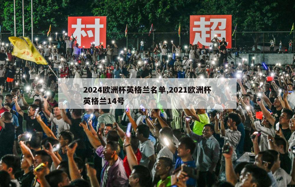 2024欧洲杯英格兰名单,2021欧洲杯英格兰14号