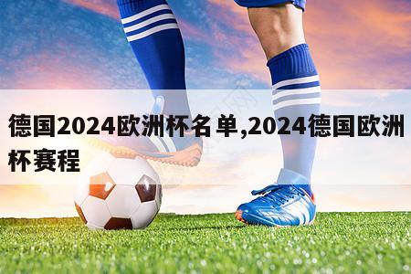 德国2024欧洲杯名单,2024德国欧洲杯赛程