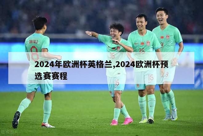 2024年欧洲杯英格兰,2024欧洲杯预选赛赛程