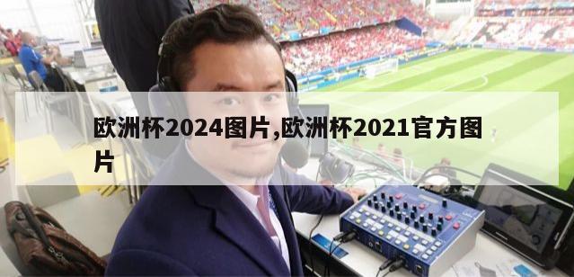 欧洲杯2024图片,欧洲杯2021官方图片