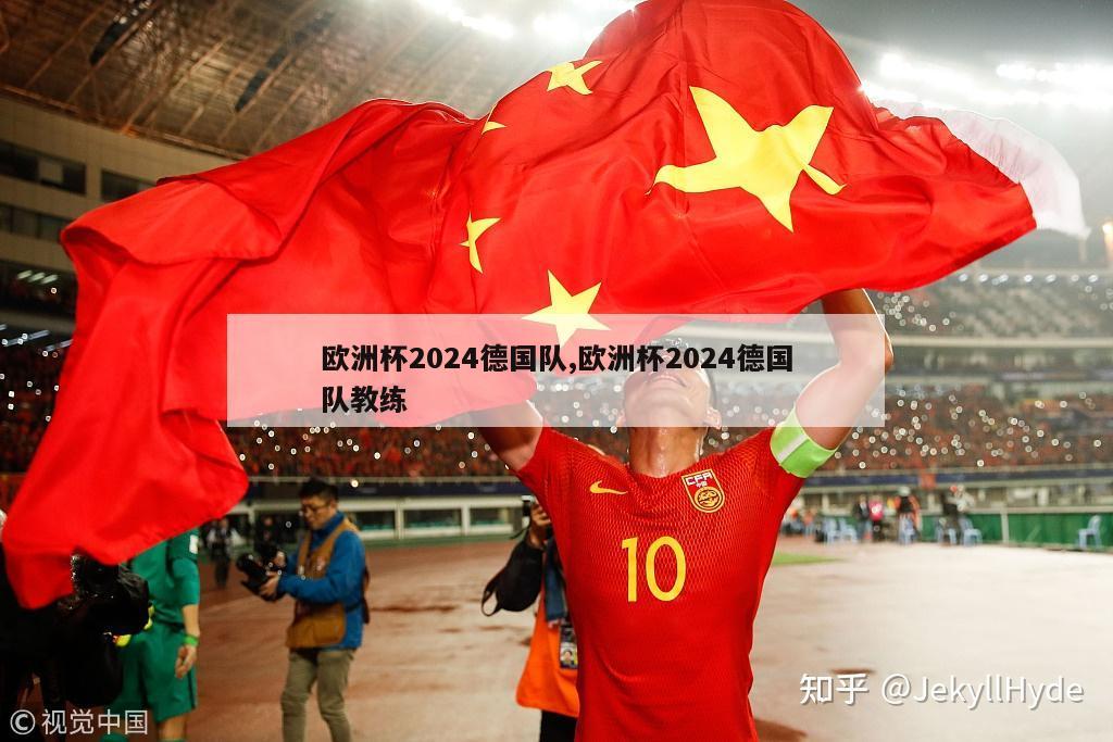 欧洲杯2024德国队,欧洲杯2024德国队教练