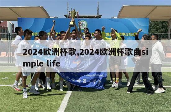 2024欧洲杯歌,2024欧洲杯歌曲simple life