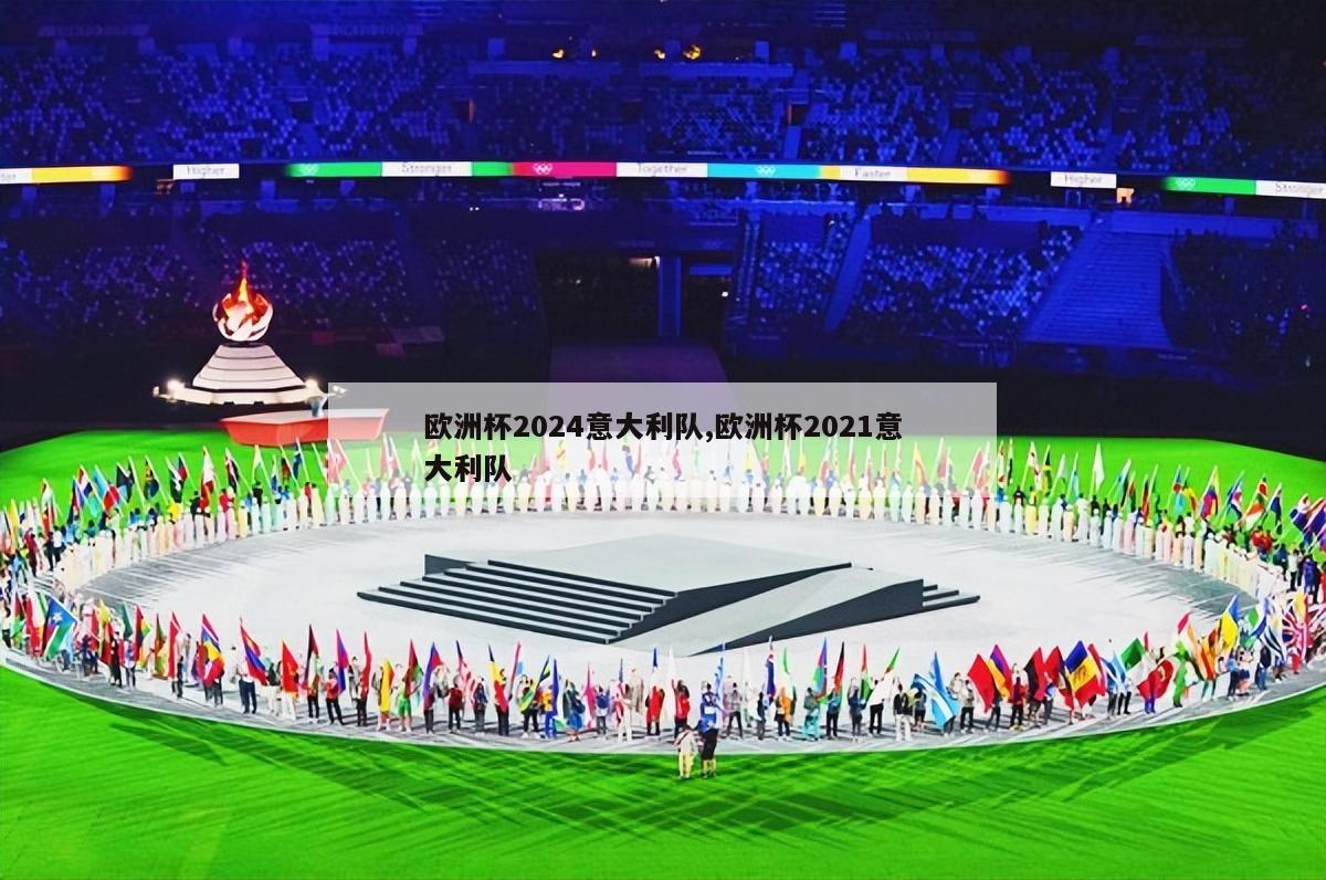 欧洲杯2024意大利队,欧洲杯2021意大利队