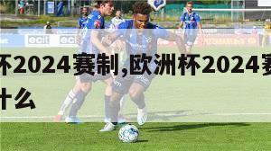 欧洲杯2024赛制,欧洲杯2024赛制规则是什么